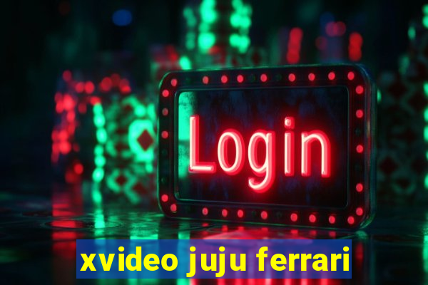 xvideo juju ferrari